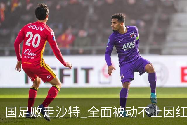 国足败走沙特 全面被动不止因红牌 对澳大利亚变阵?